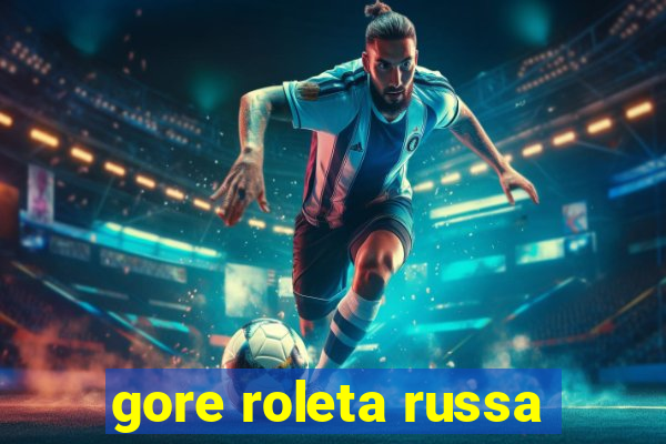 gore roleta russa